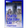That We May Have Life door W. Evans Jr. George