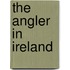 The Angler In Ireland