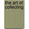 The Art Of Collecting door Ralph Joseph Cassell