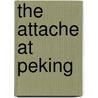 The Attache At Peking by Algernon Bertram Freeman-Mitford