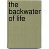 The Backwater Of Life by James Pyan