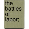 The Battles Of Labor; door Carroll Davidson Wright