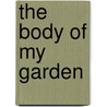 The Body of My Garden door Rishma Dunlop