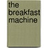 The Breakfast Machine