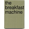 The Breakfast Machine door Helen Ivory
