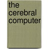 The Cerebral Computer door Robert Baron