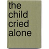 The Child Cried Alone door Read G. Harris