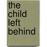 The Child Left Behind by Daniel K. Shirey Ed D.