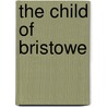 The Child Of Bristowe by Unknown
