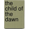 The Child Of The Dawn by Arthur Christopher Benson