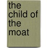 The Child Of The Moat by Stoughton Holbourn