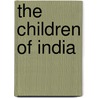 The Children Of India by . Anonymous