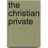 The Christian Private by Unknown