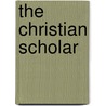 The Christian Scholar by Isaac Williams