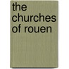 The Churches Of Rouen by Thomas Perkins
