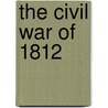 The Civil War of 1812 door Alan Taylor