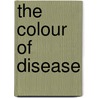 The Colour Of Disease by Karen Jochelson