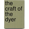 The Craft Of The Dyer by Karen Leigh Casselman