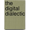 The Digital Dialectic by Peter Lunenfeld