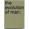 The Evolution Of Man: door Ernst Heinrich Philipp August Haeckel