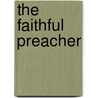 The Faithful Preacher door Thabiti M. Anyabwile
