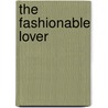 The Fashionable Lover by Unknown