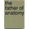 The Father of Anatomy by Lisa Yount