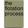 The Flotation Process door T.A. 1864-Ed Rickard