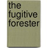 The Fugitive Forester door Joel Robertson