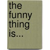The Funny Thing Is... by Ellen DeGeneres