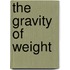 The Gravity Of Weight