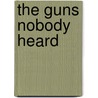 The Guns Nobody Heard door James Joe