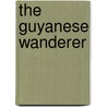 The Guyanese Wanderer door Jan R. Carew