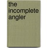 The Incomplete Angler door Robin Shelton