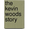 The Kevin Woods Story by Kevin John Woods