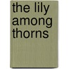 The Lily Among Thorns by William Elliott Griffis