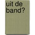 Uit de band?