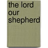 The Lord Our Shepherd door Anonymous Anonymous