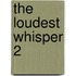 The Loudest Whisper 2