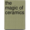 The Magic Of Ceramics door David W. Richerson
