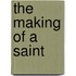 The Making Of A Saint
