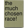 The Much Chosen Race! by Sydney Alexander Moseley