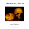 The Music We Dance To door Rebecca Seiferle