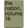 The Nation, Volume 16 by Anonymous Anonymous