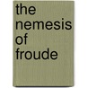 The Nemesis Of Froude by James Crichton-Browne