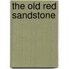 The Old Red Sandstone by Anonymous Anonymous