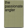 The Passionate Angler door John Goddard