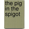 The Pig In The Spigot by Richard Wilbur