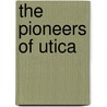 The Pioneers Of Utica by M.M. Bagg