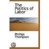 The Politics Of Labor by Thomas Phillips Thompson